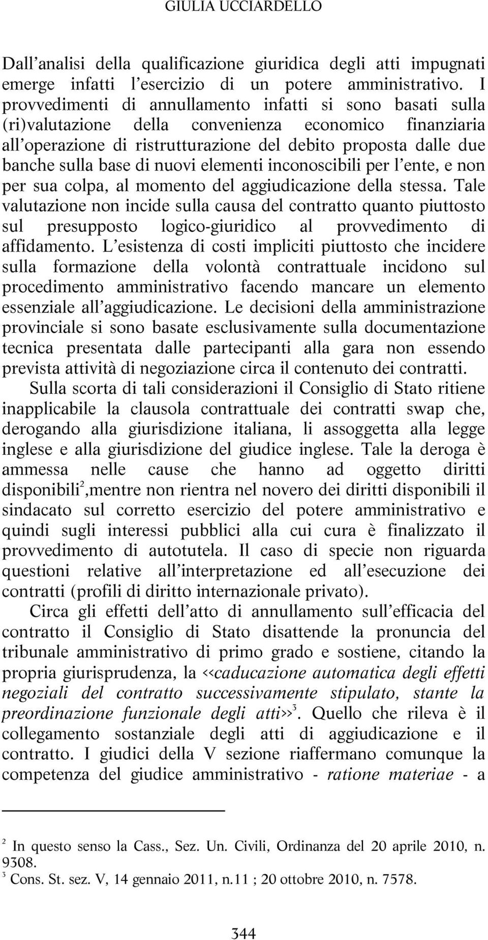 di nuovi elementi inconoscibili per l ente, e non per sua colpa, al momento del aggiudicazione della stessa.