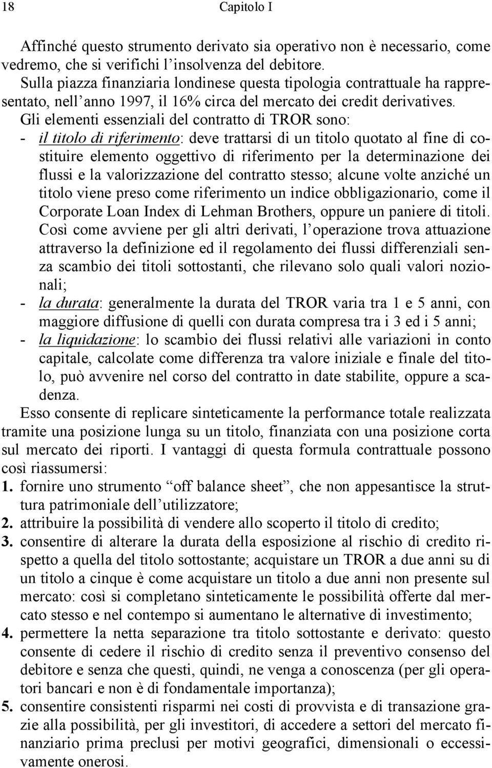 Gli elementi essenziali del contratto di TROR sono: - il titolo di riferimento: deve trattarsi di un titolo quotato al fine di costituire elemento oggettivo di riferimento per la determinazione dei