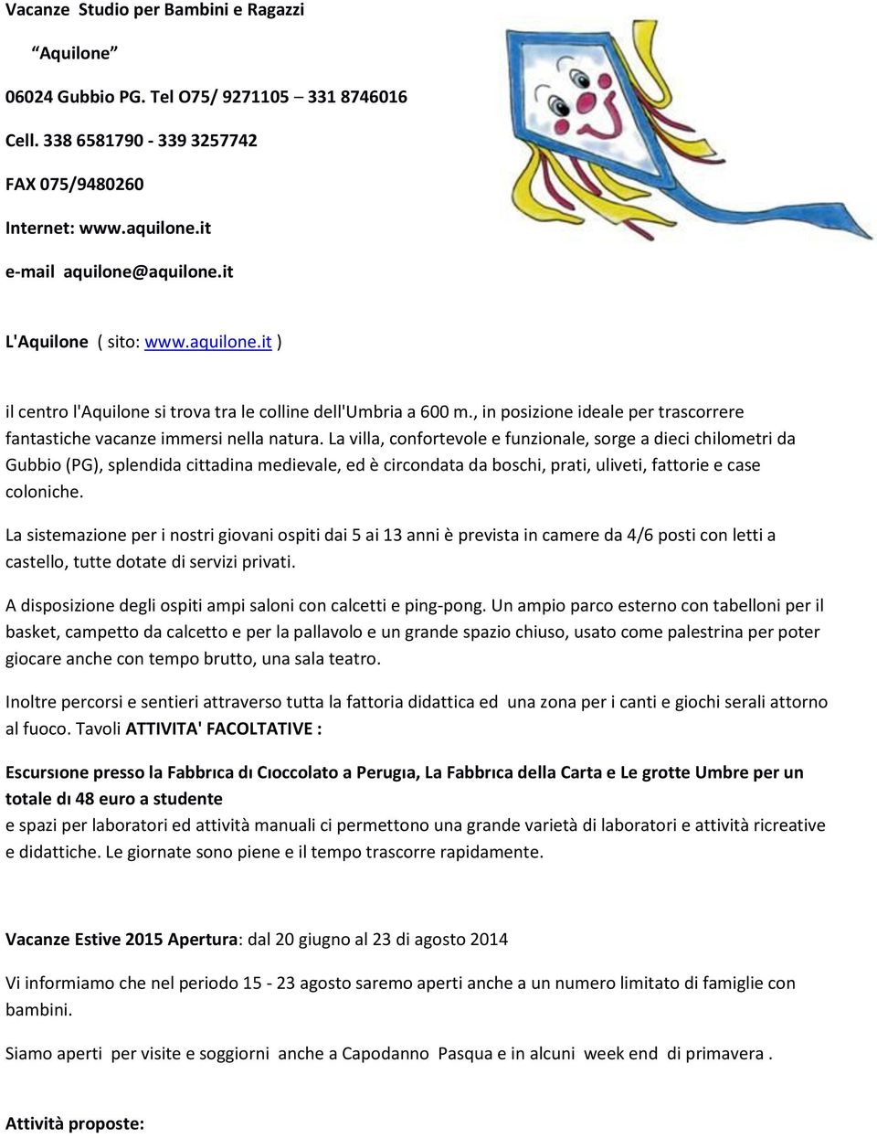 La villa, confortevole e funzionale, sorge a dieci chilometri da Gubbio (PG), splendida cittadina medievale, ed è circondata da boschi, prati, uliveti, fattorie e case coloniche.