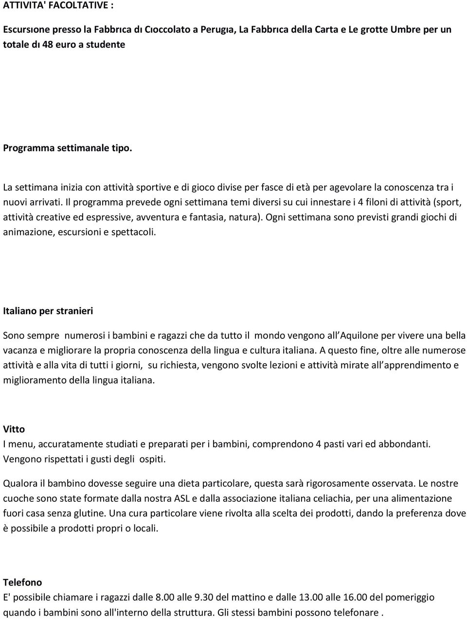 Ogni settimana sono previsti grandi giochi di animazione, escursioni e spettacoli.