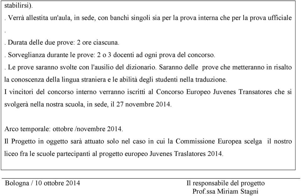 Saranno delle prove che metteranno in risalto la conoscenza della lingua straniera e le abilità degli studenti nella traduzione.