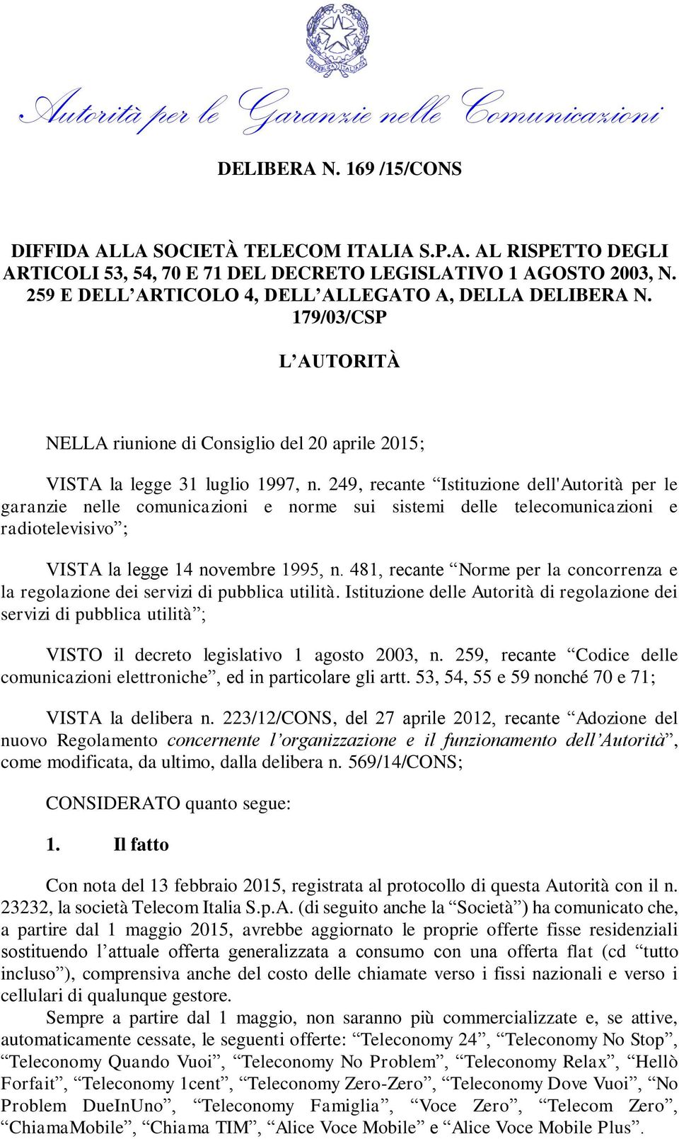 249, recante Istituzione dell'autorità per le garanzie nelle comunicazioni e norme sui sistemi delle telecomunicazioni e radiotelevisivo ; VISTA la legge 14 novembre 1995, n.