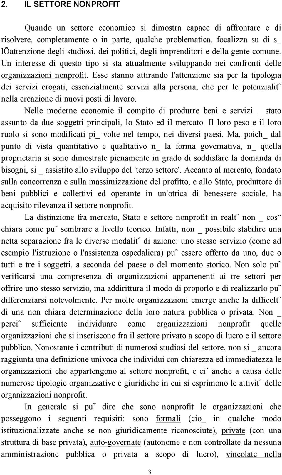 Esse stanno attirando l'attenzione sia per la tipologia dei servizi erogati, essenzialmente servizi alla persona, che per le potenzialitˆ nella creazione di nuovi posti di lavoro.