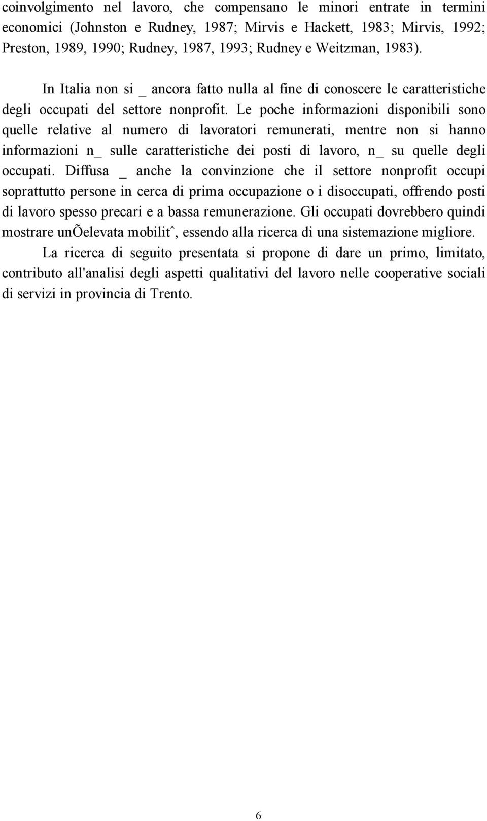 Le poche informazioni disponibili sono quelle relative al numero di lavoratori remunerati, mentre non si hanno informazioni n_ sulle caratteristiche dei posti di lavoro, n_ su quelle degli occupati.