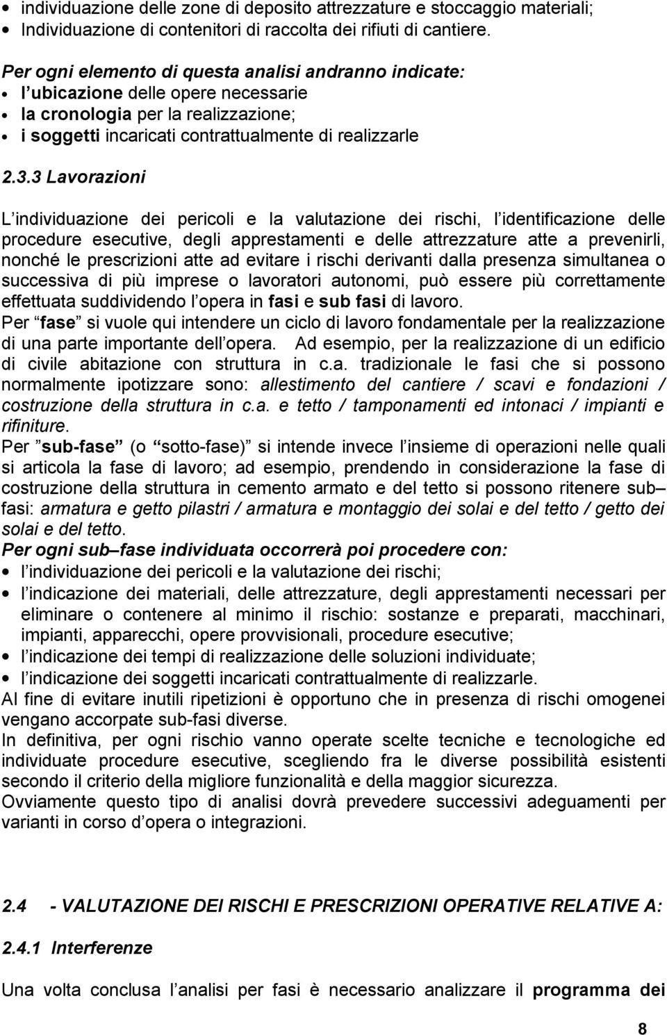 3 Lavorazioni L individuazione dei pericoli e la valutazione dei rischi, l identificazione delle procedure esecutive, degli apprestamenti e delle attrezzature atte a prevenirli, nonché le