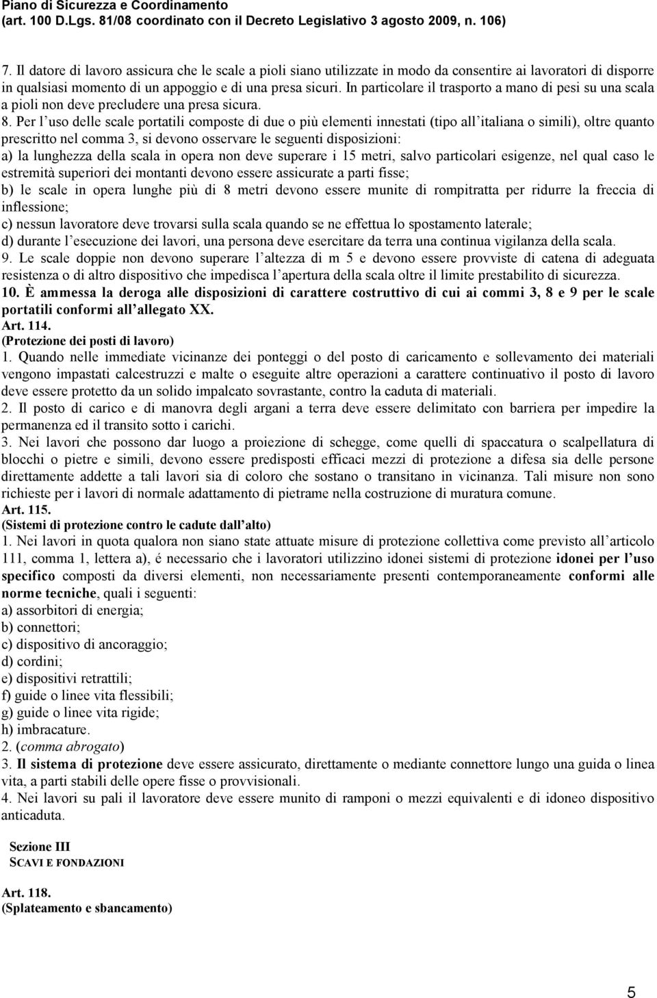 Per l uso delle scale portatili composte di due o più elementi innestati (tipo all italiana o simili), oltre quanto prescritto nel comma 3, si devono osservare le seguenti disposizioni: a) la