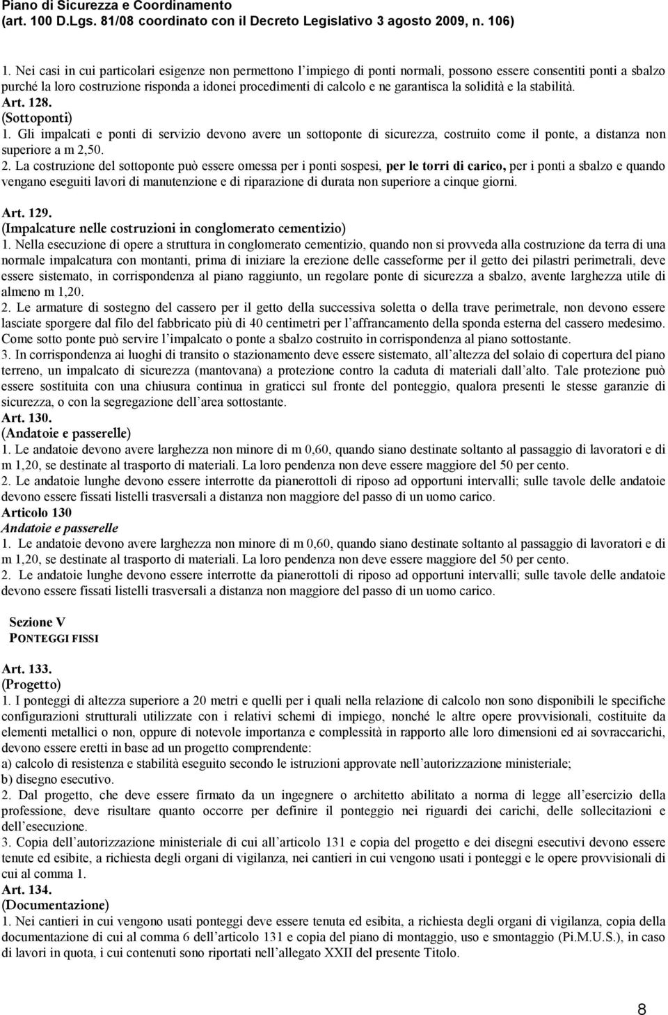 2. La costruzione del sottoponte può essere omessa per i ponti sospesi, per le torri di carico, per i ponti a sbalzo e quando vengano eseguiti lavori di manutenzione e di riparazione di durata non