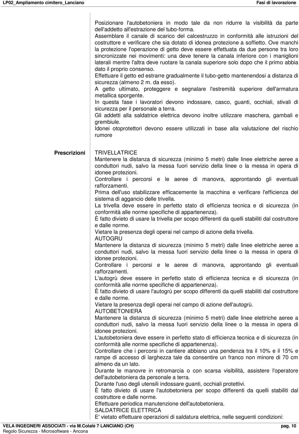 Ove manchi la protezione l'operazione di getto deve essere effettuata da due persone tra loro sincronizzate nei movimenti: una deve tenere la canala inferiore con i maniglioni laterali mentre l'altra