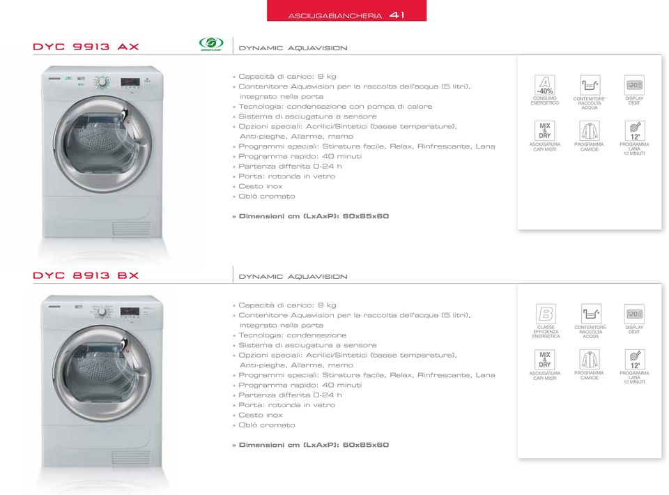 Programma rapido: 40 minuti» Partenza differita 0-24 h» Porta: rotonda in vetro» Cesto inox» Oblò cromato -40% CONSUMO ENERGETICO MI & DRY ASCIUGATURA CAPI MISTI CONTENITORE RACCOLTA ACQUA CAMICIE