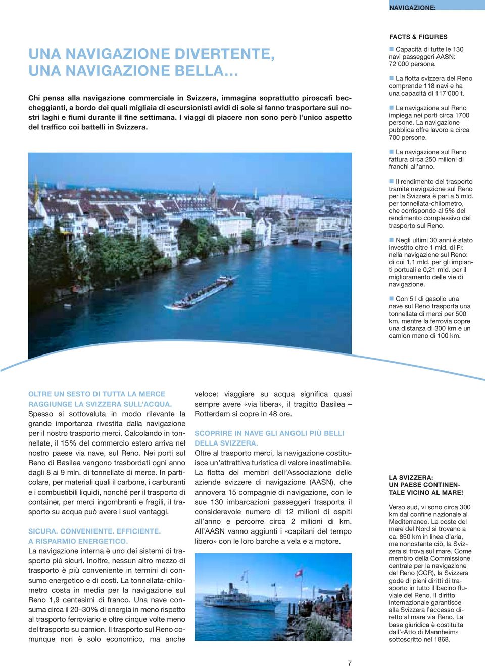 FACTS & FIGURES Capacità di tutte le 130 navi passeggeri AASN: 72'000 persone. La flotta svizzera del Reno comprende 118 navi e ha una capacità di 117'000 t.