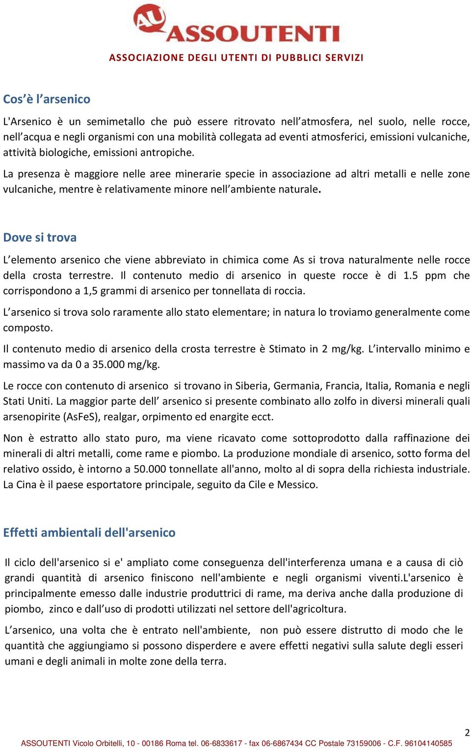 La presenza è maggiore nelle aree minerarie specie in associazione ad altri metalli e nelle zone vulcaniche, mentre è relativamente minore nell ambiente naturale.