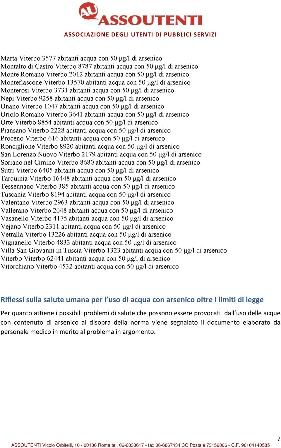 1047 abitanti acqua con 50 μg/l di arsenico Oriolo Romano Viterbo 3641 abitanti acqua con 50 μg/l di arsenico Orte Viterbo 8854 abitanti acqua con 50 μg/l di arsenico Piansano Viterbo 2228 abitanti