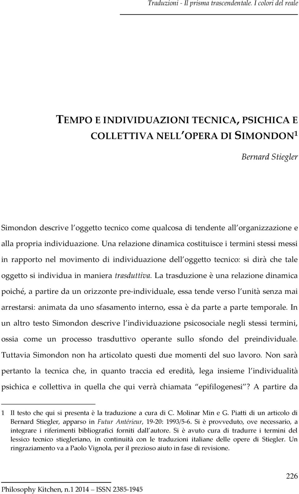 Una relazione dinamica costituisce i termini stessi messi in rapporto nel movimento di individuazione dell oggetto tecnico: si dirà che tale oggetto si individua in maniera trasduttiva.