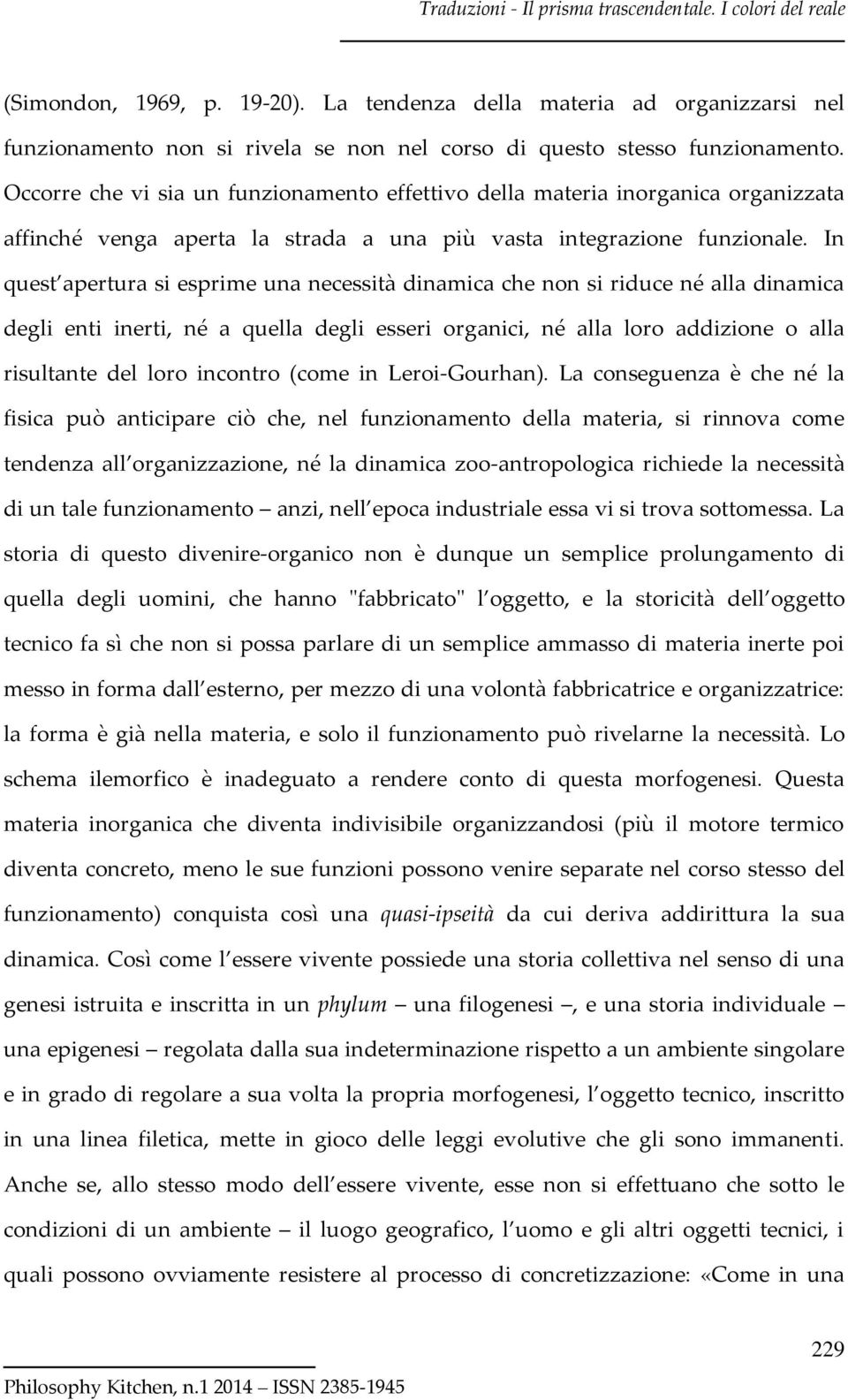 In quest apertura si esprime una necessità dinamica che non si riduce né alla dinamica degli enti inerti, né a quella degli esseri organici, né alla loro addizione o alla risultante del loro incontro