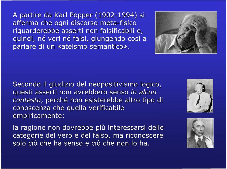 Secondo il giudizio del neopositivismo logico, questi asserti non avrebbero senso in alcun contesto,, perché non esisterebbe altro