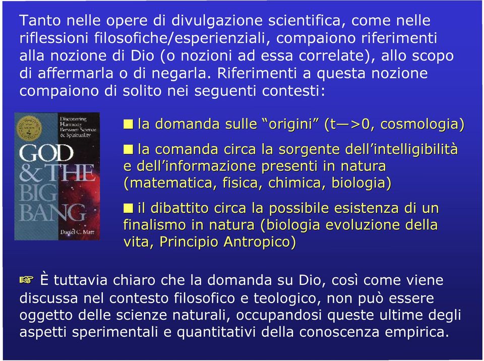 Riferimenti a questa nozione compaiono di solito nei seguenti contesti: la domanda sulle origini (t >0, cosmologia) la comanda circa la sorgente dell intelligibilità e dell informazione presenti in