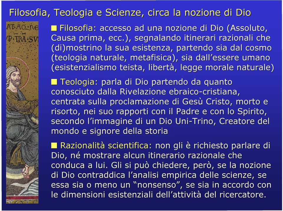 naturale) Teologia: parla di Dio partendo da quanto conosciuto dalla Rivelazione ebraico-cristiana, centrata sulla proclamazione di Gesù Cristo, morto e risorto, nei suo rapporti con il Padre e con