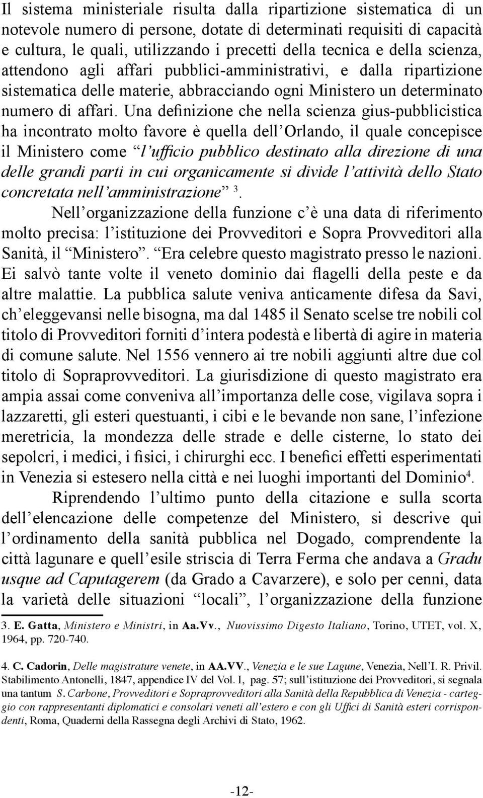 Una definizione che nella scienza gius-pubblicistica ha incontrato molto favore è quella dell Orlando, il quale concepisce il Ministero come l ufficio pubblico destinato alla direzione di una delle