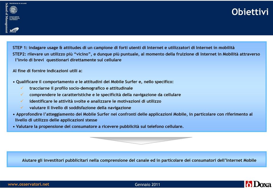 dei Mobile Surfer e, nello specifico: tracciarne il profilo socio-demografico e attitudinale comprendere le caratteristiche e le specificità della navigazione da cellulare identificare le attività