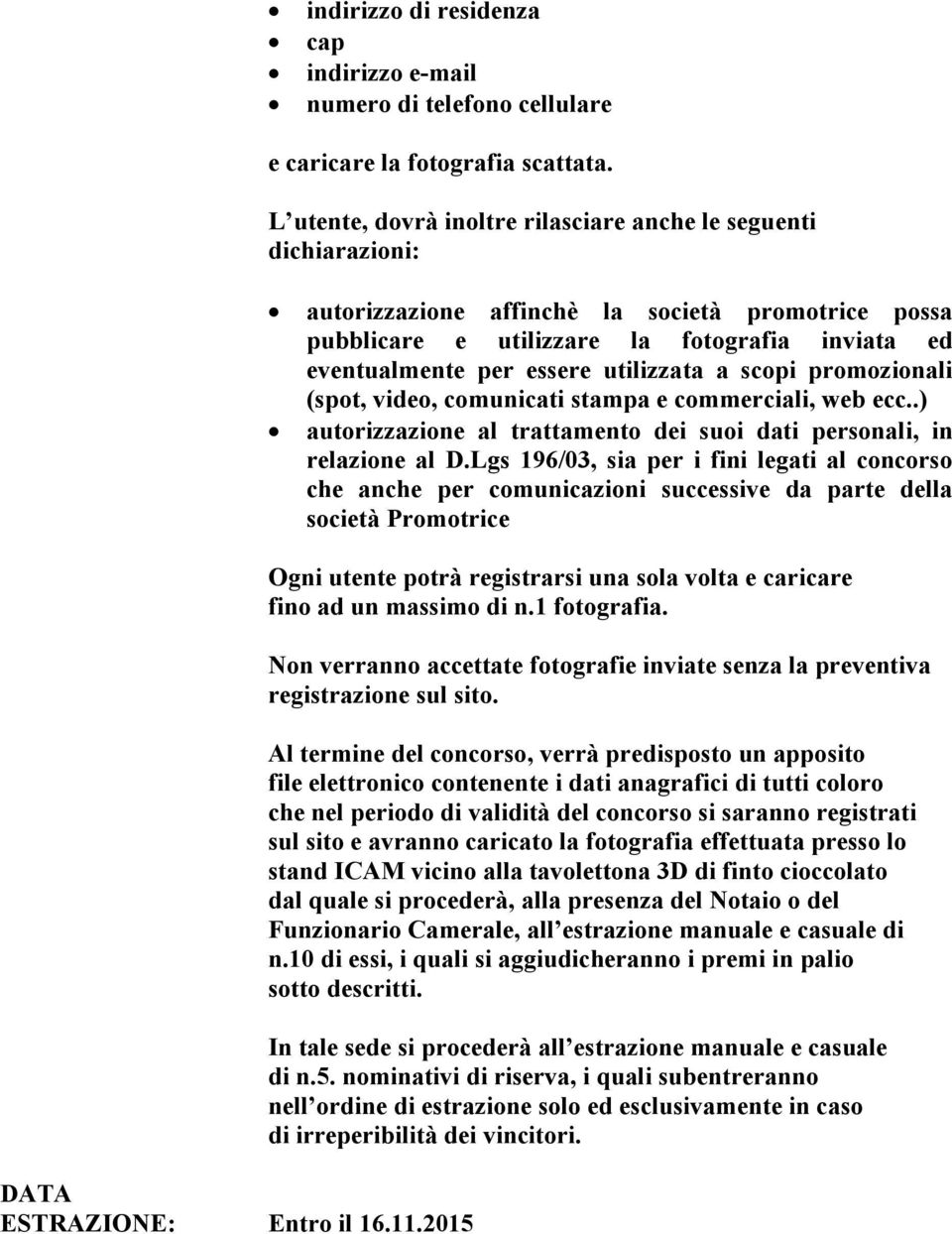 utilizzata a scopi promozionali (spot, video, comunicati stampa e commerciali, web ecc..) autorizzazione al trattamento dei suoi dati personali, in relazione al D.