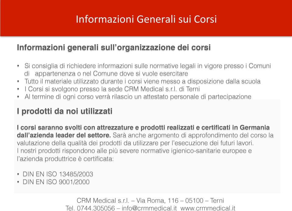 messo a disposizione dalla scuola I Corsi si svolgono presso la sede CRM Medical s.r.l. di Terni Al termine di ogni corso verrà rilascio un attestato personale di partecipazione I prodotti da noi utilizzati!