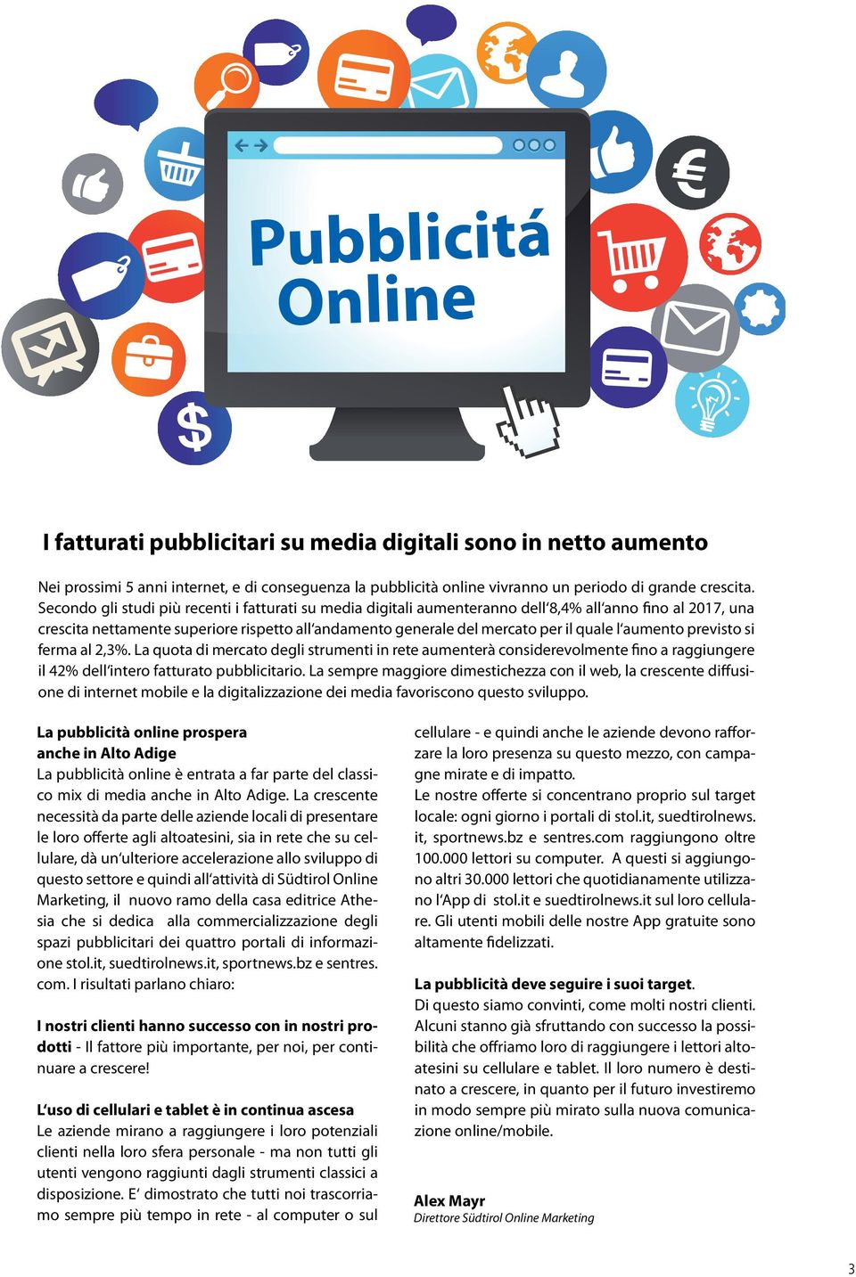 aumento previsto si ferma al 2,3%. La quota di mercato degli strumenti in rete aumenterà considerevolmente fino a raggiungere il 42% dell intero fatturato pubblicitario.