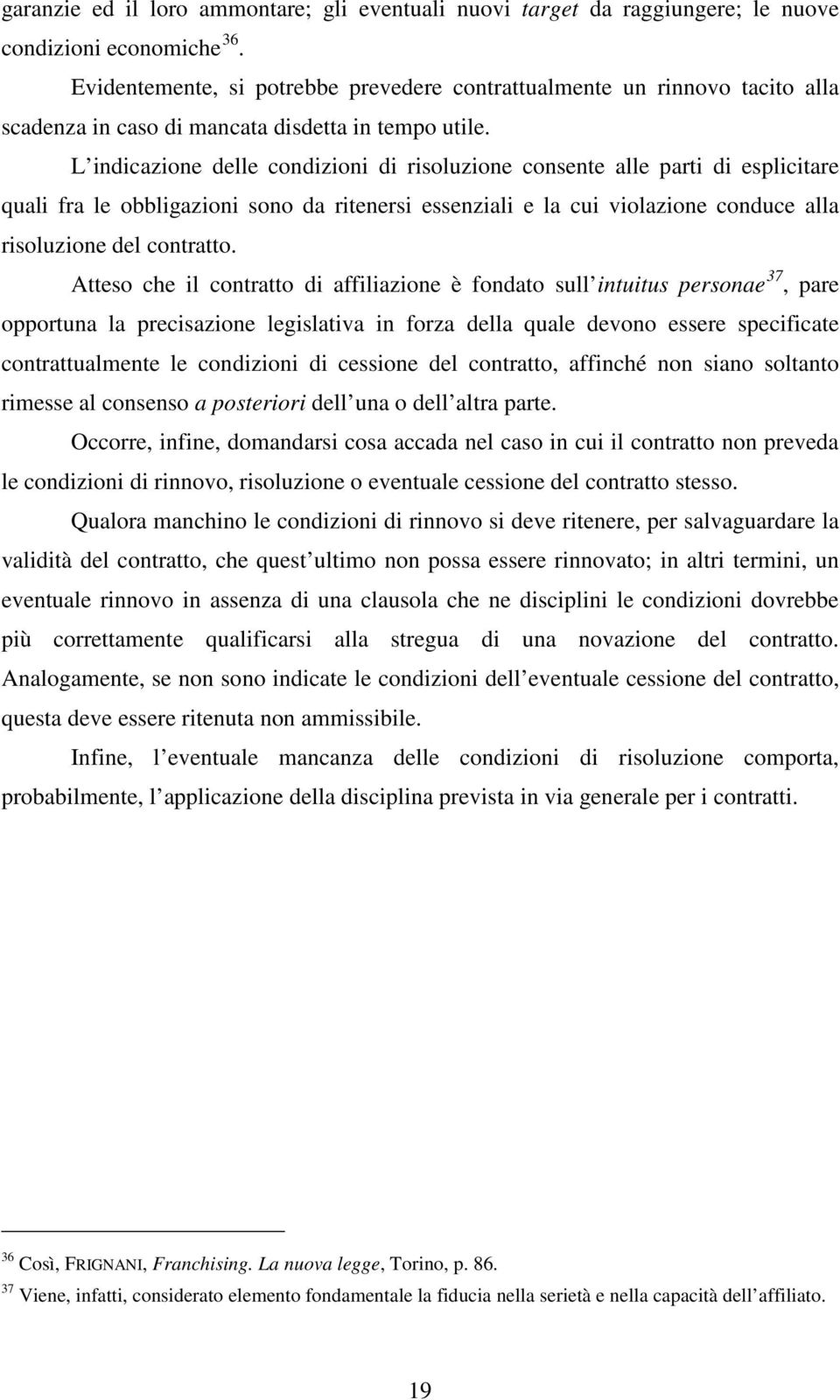 L indicazione delle condizioni di risoluzione consente alle parti di esplicitare quali fra le obbligazioni sono da ritenersi essenziali e la cui violazione conduce alla risoluzione del contratto.