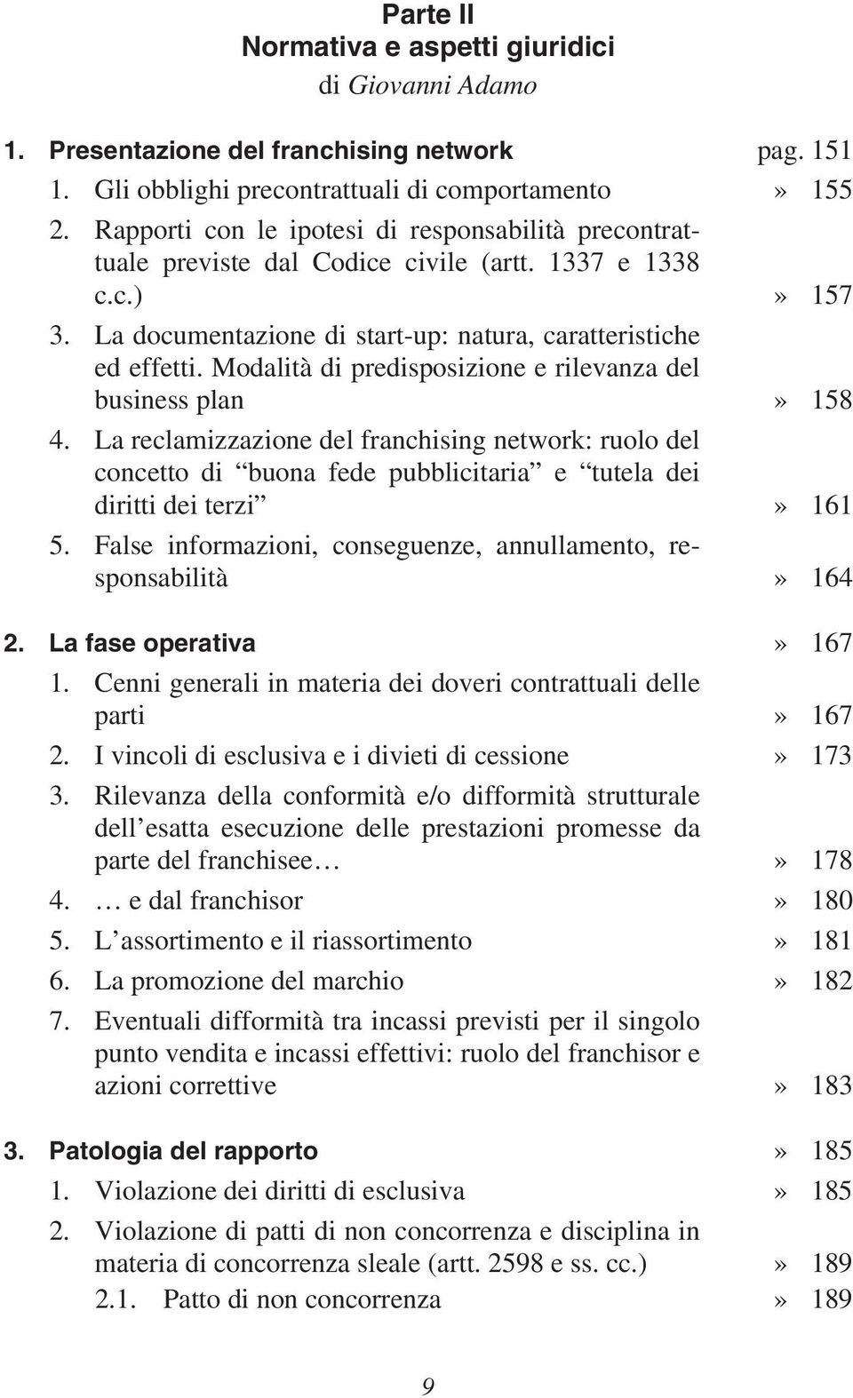 Modalità di predisposizione e rilevanza del business plan» 158 4. La reclamizzazione del franchising network: ruolo del concetto di buona fede pubblicitaria e tutela dei diritti dei terzi» 161 5.