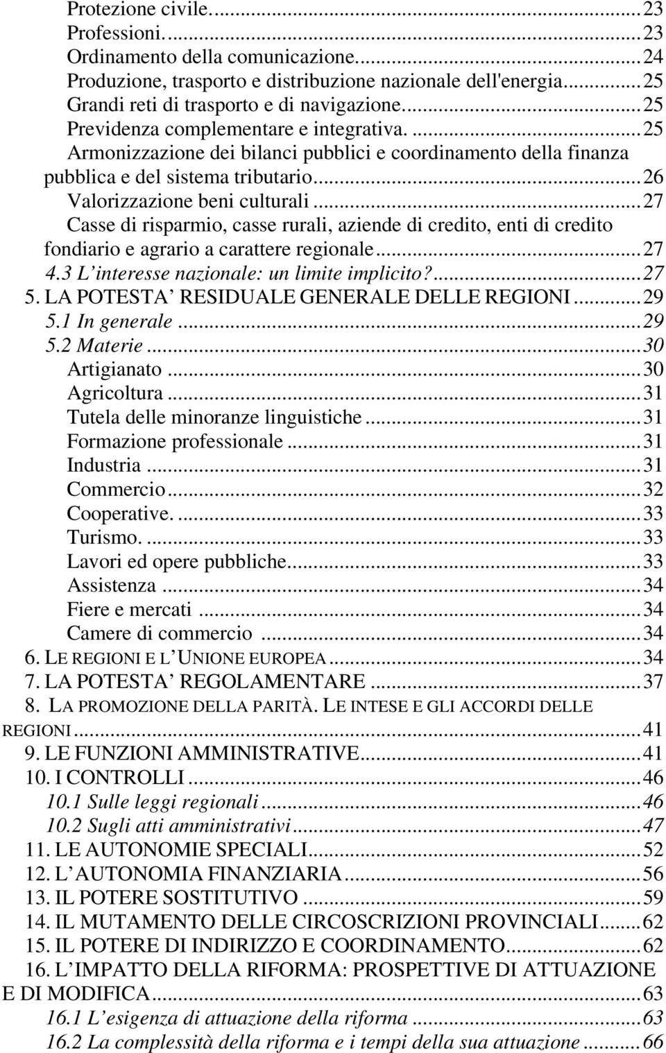 ..27 Casse di risparmio, casse rurali, aziende di credito, enti di credito fondiario e agrario a carattere regionale...27 4.3 L interesse nazionale: un limite implicito?...27 5.