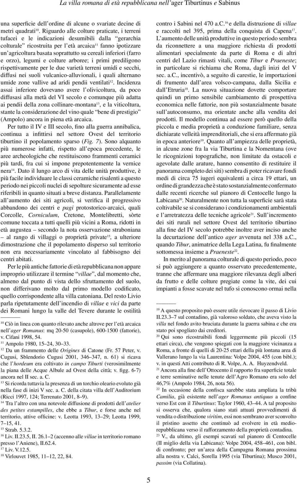 inferiori (farro e orzo), legumi e colture arboree; i primi prediligono rispettivamente per le due varietà terreni umidi e secchi, diffusi nei suoli vulcanico-alluvionali, i quali alternano umide