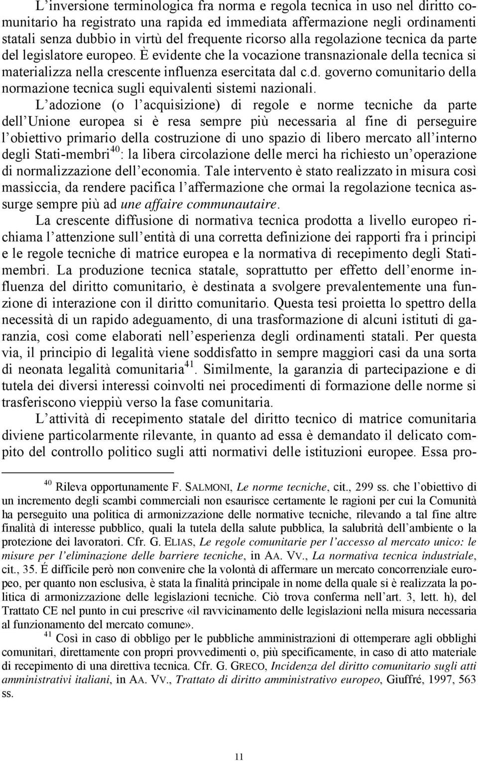 L adozione (o l acquisizione) di regole e norme tecniche da parte dell Unione europea si è resa sempre più necessaria al fine di perseguire l obiettivo primario della costruzione di uno spazio di