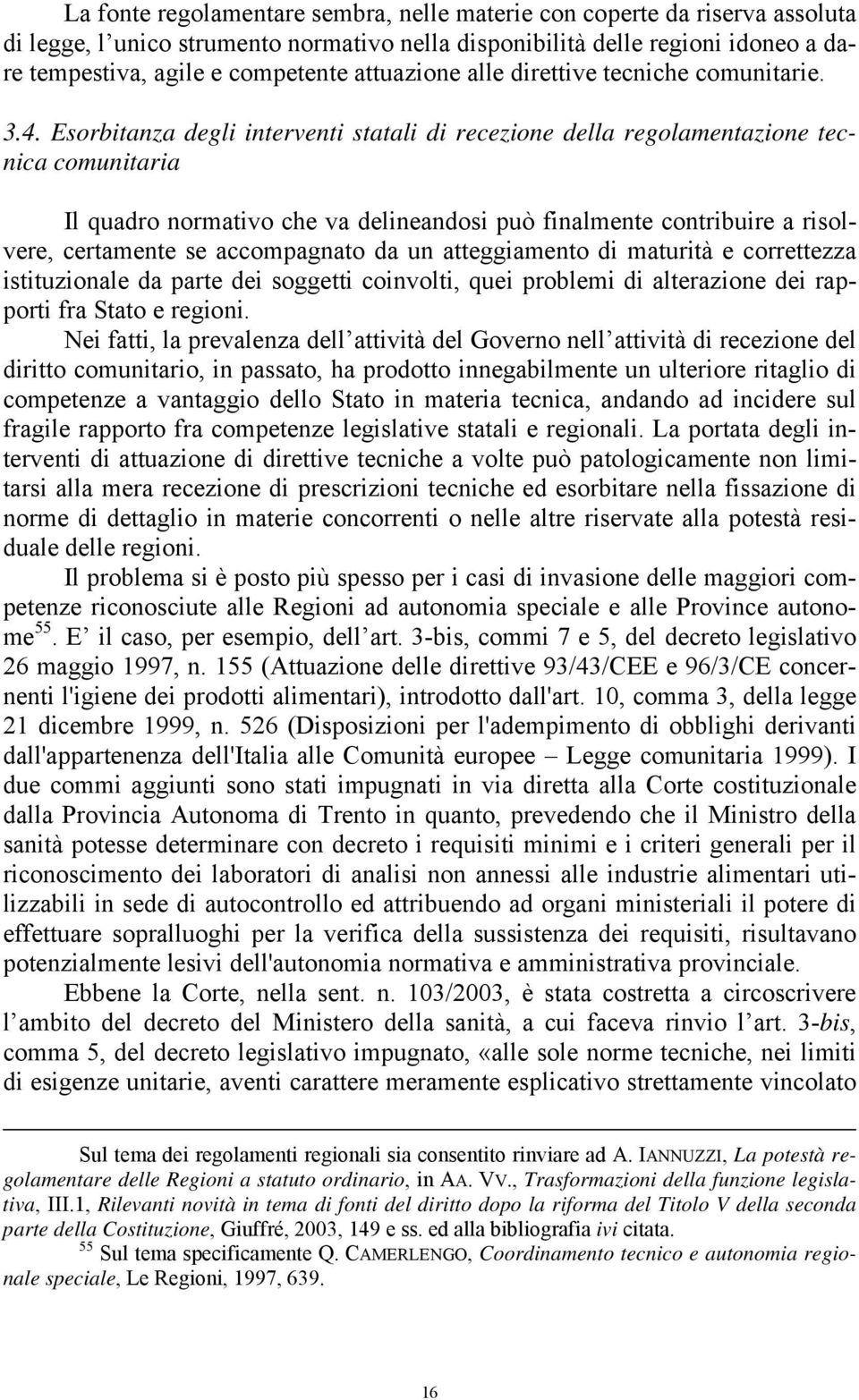 Esorbitanza degli interventi statali di recezione della regolamentazione tecnica comunitaria Il quadro normativo che va delineandosi può finalmente contribuire a risolvere, certamente se accompagnato