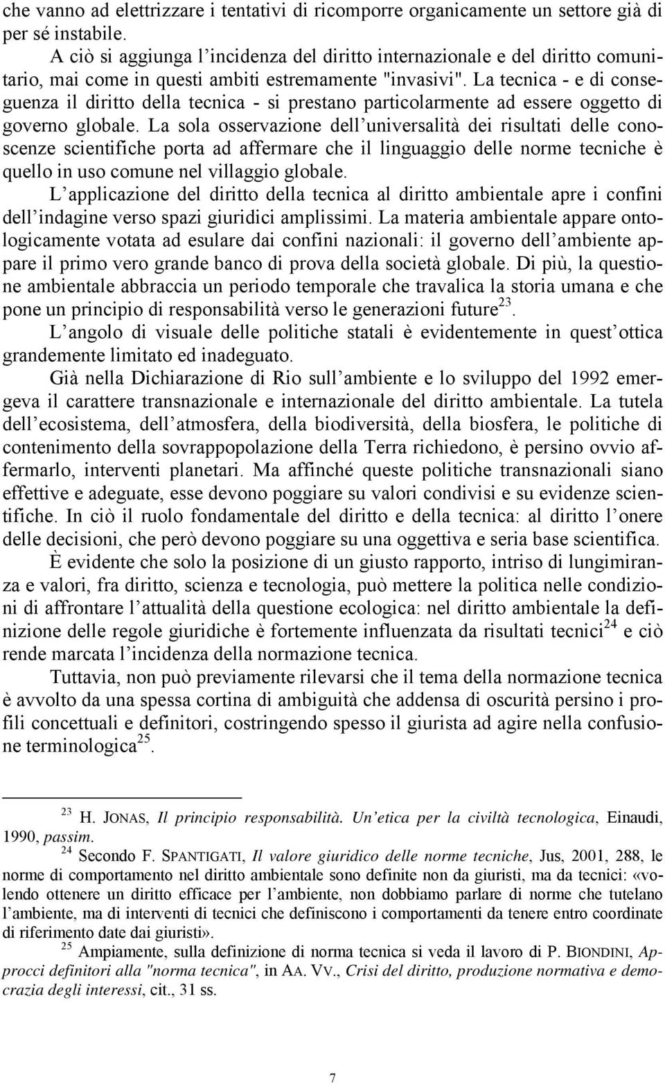 La tecnica - e di conseguenza il diritto della tecnica - si prestano particolarmente ad essere oggetto di governo globale.