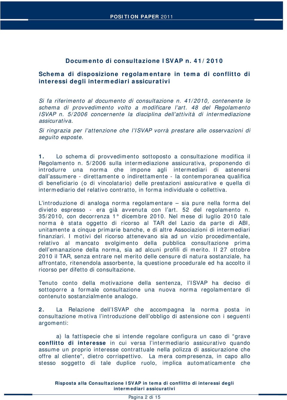 Si ringrazia per l attenzione che l ISVAP vorrà prestare alle osservazioni di seguito esposte. 1. Lo schema di provvedimento sottoposto a consultazione modifica il Regolamento n.