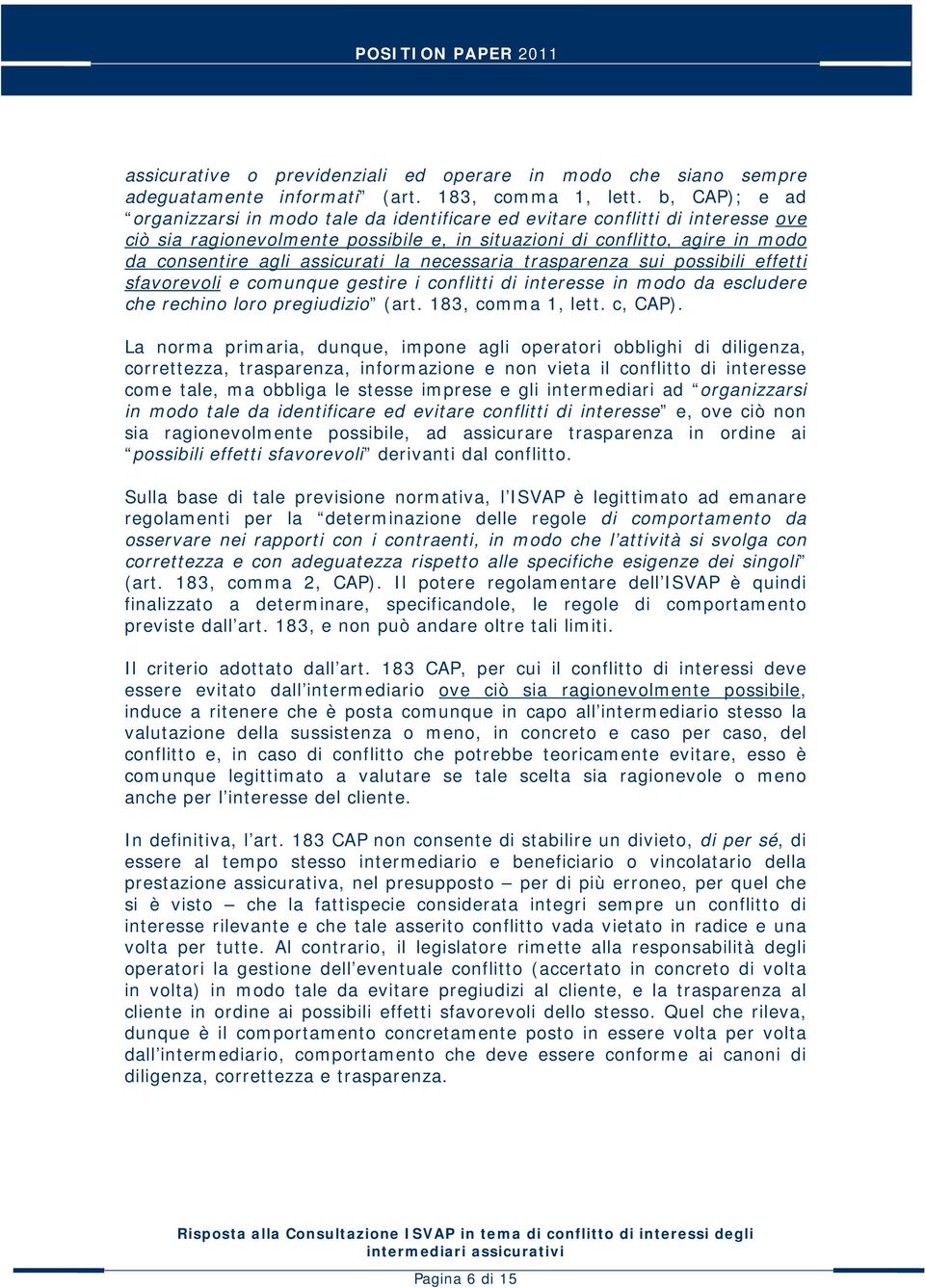 assicurati la necessaria trasparenza sui possibili effetti sfavorevoli e comunque gestire i conflitti di interesse in modo da escludere che rechino loro pregiudizio (art. 183, comma 1, lett. c, CAP).