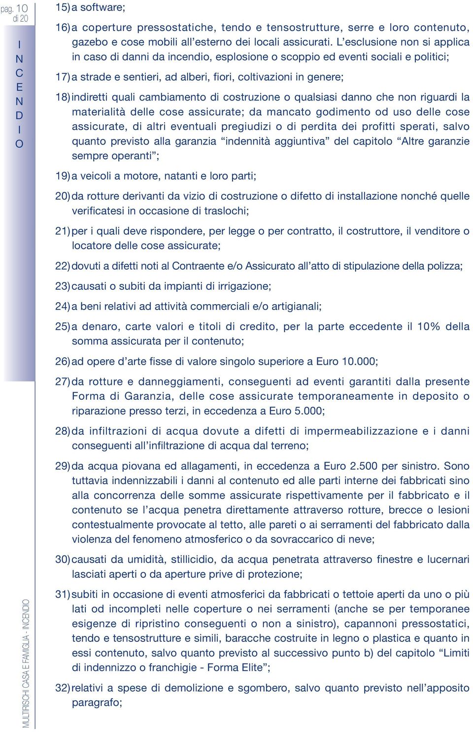 di costruzione o quasiasi danno che non riguardi a materiaità dee cose assicurate; da mancato godimento od uso dee cose assicurate, di atri eventuai pregiudizi o di perdita dei profitti sperati, savo