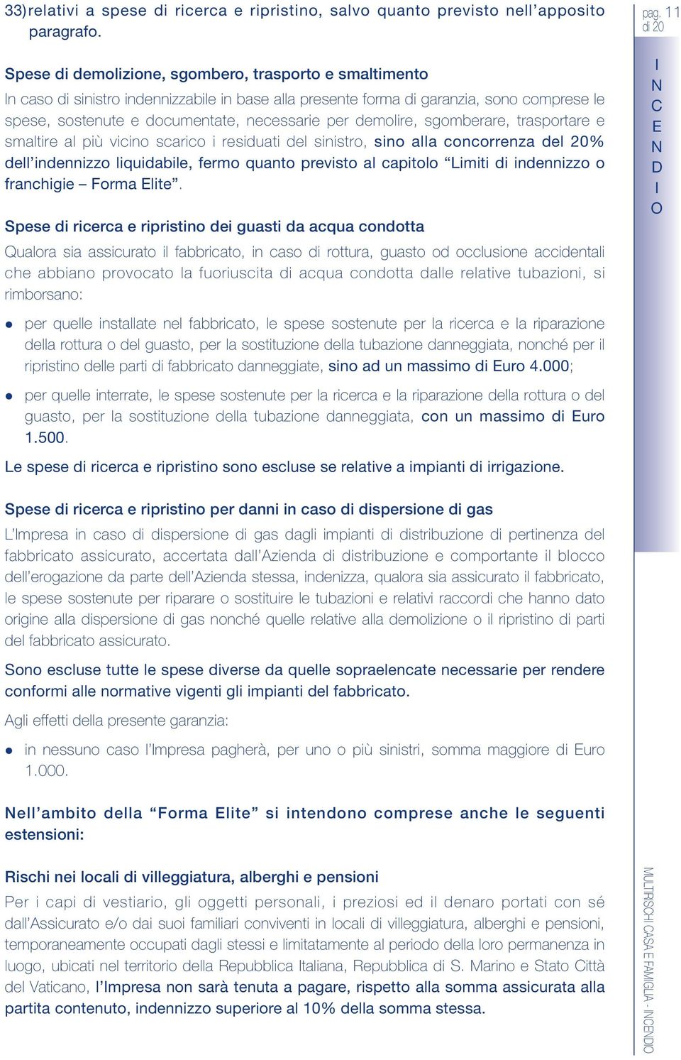 sgomberare, trasportare e smatire a più vicino scarico i residuati de sinistro, sino aa concorrenza de 20% de indennizzo iquidabie, fermo quanto previsto a capitoo Limiti di indennizzo o franchigie