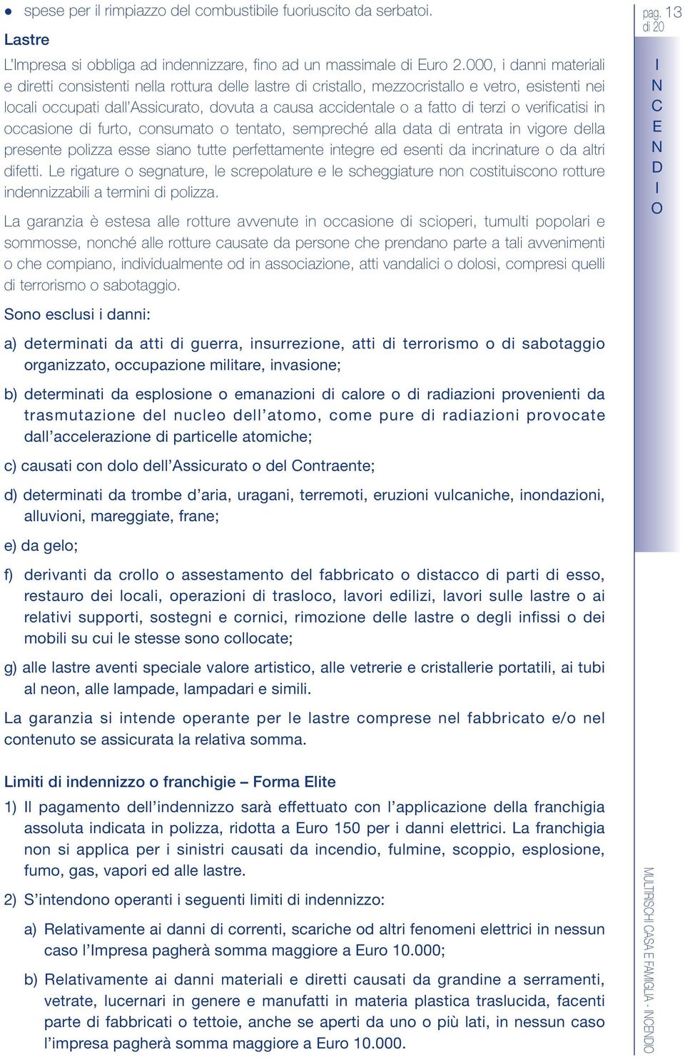 verificatisi in occasione di furto, consumato o tentato, sempreché aa data di entrata in vigore dea presente poizza esse siano tutte perfettamente integre ed esenti da incrinature o da atri difetti.