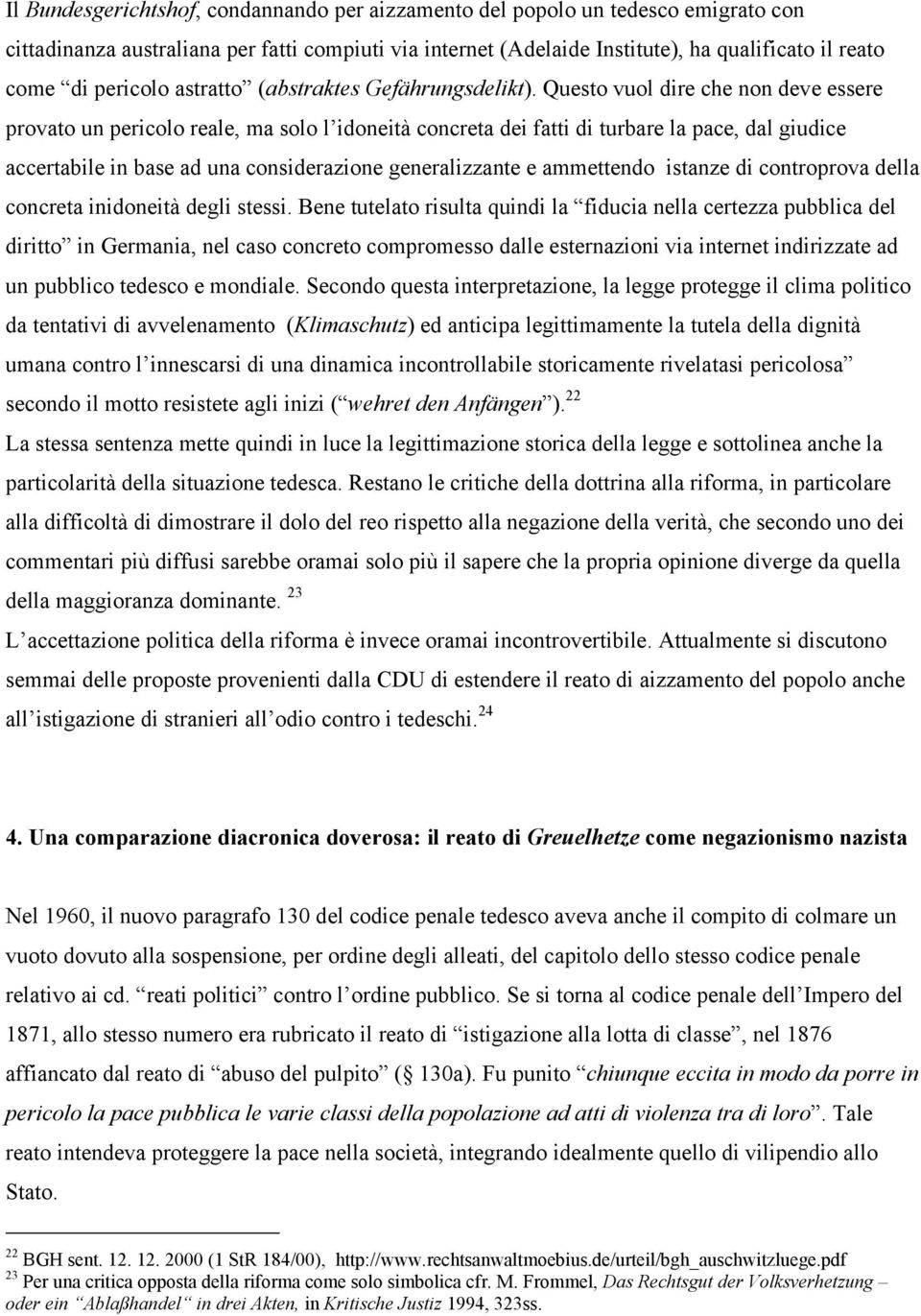 Questo vuol dire che non deve essere provato un pericolo reale, ma solo l idoneità concreta dei fatti di turbare la pace, dal giudice accertabile in base ad una considerazione generalizzante e