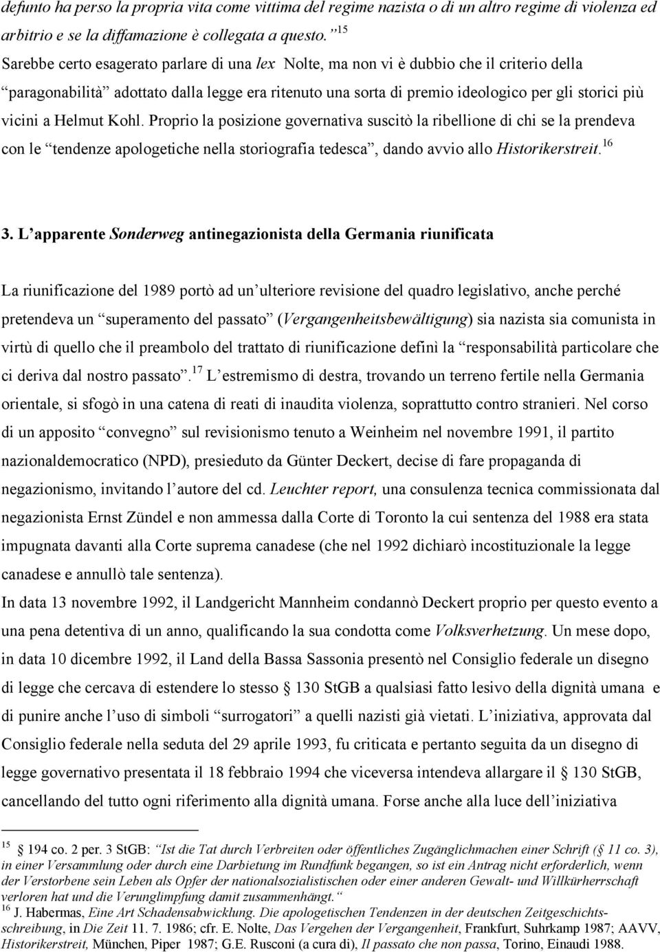 vicini a Helmut Kohl. Proprio la posizione governativa suscitò la ribellione di chi se la prendeva con le tendenze apologetiche nella storiografia tedesca, dando avvio allo Historikerstreit. 16 3.