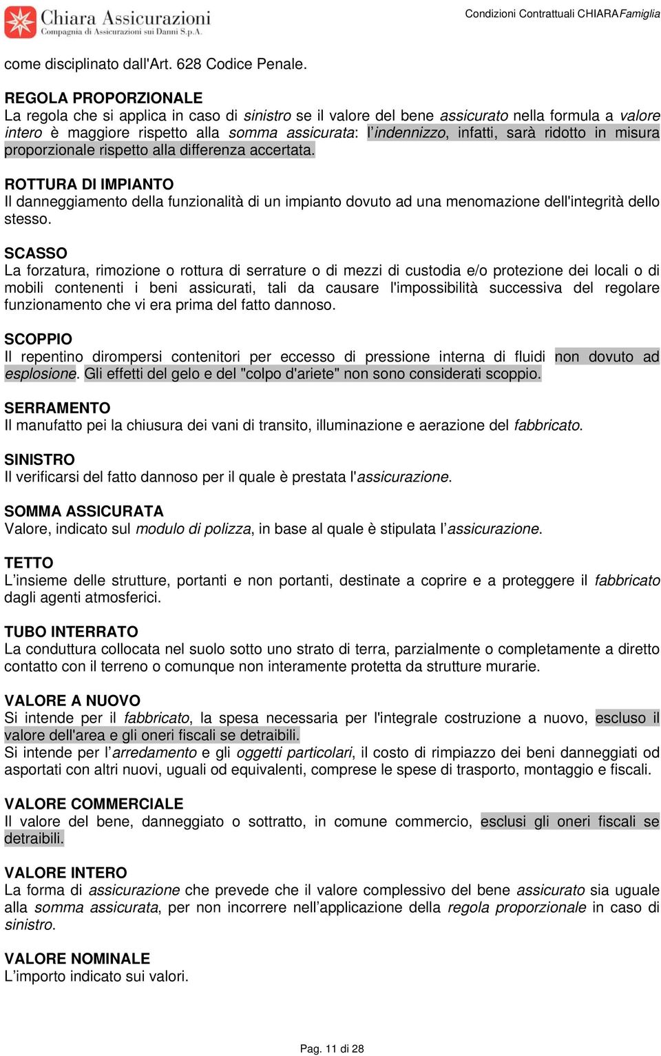 ridotto in misura proporzionale rispetto alla differenza accertata. ROTTURA DI IMPIANTO Il danneggiamento della funzionalità di un impianto dovuto ad una menomazione dell'integrità dello stesso.