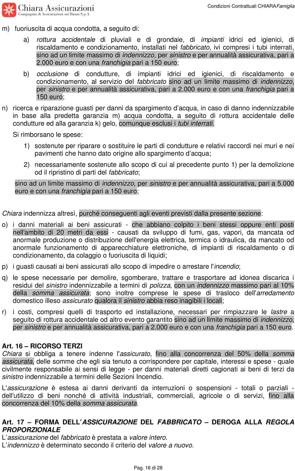 000 euro e con una franchigia pari a 150 euro; b) occlusione di condutture, di impianti idrici ed igienici, di riscaldamento e condizionamento, al servizio del fabbricato sino ad un limite massimo di