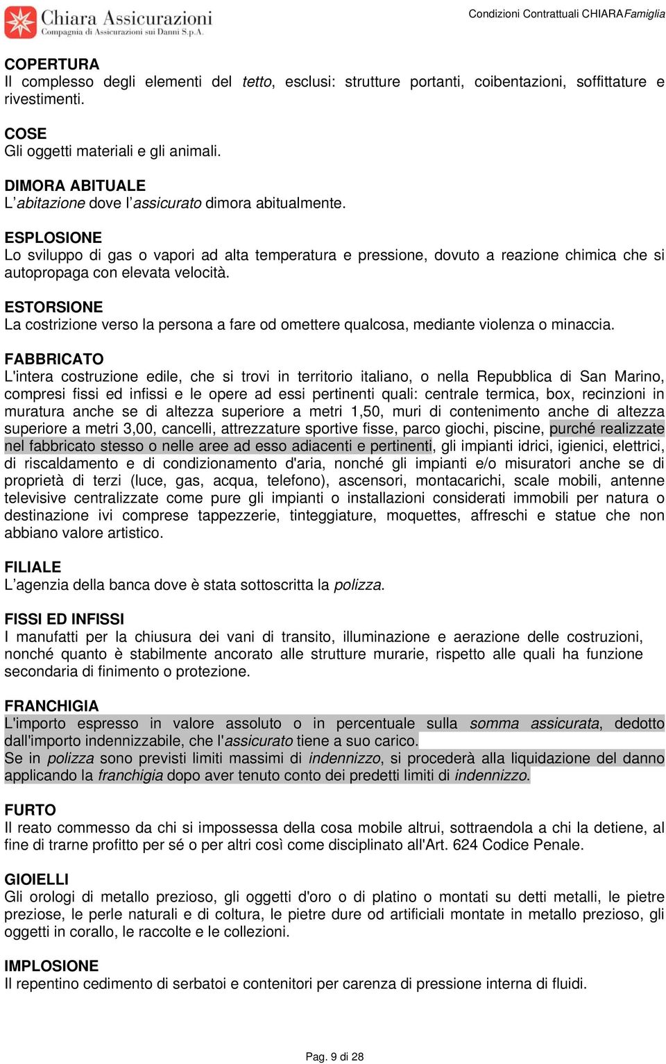 ESPLOSIONE Lo sviluppo di gas o vapori ad alta temperatura e pressione, dovuto a reazione chimica che si autopropaga con elevata velocità.