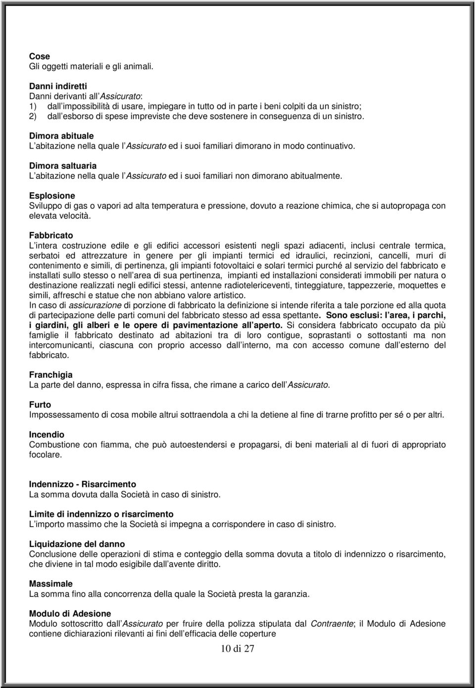 conseguenza di un sinistro. Dimora abituale L abitazione nella quale l Assicurato ed i suoi familiari dimorano in modo continuativo.