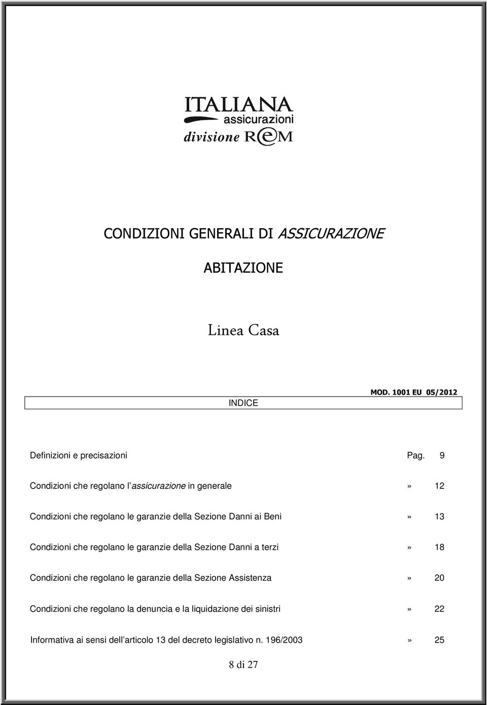 Condizioni che regolano le garanzie della Sezione Danni a terzi» 18 Condizioni che regolano le garanzie della Sezione Assistenza» 20