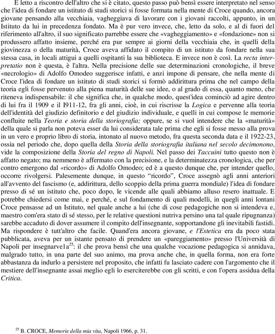 Ma è pur vero invece, che, letto da solo, e al di fuori del riferimento all'altro, il suo significato parrebbe essere che «vagheggiamento» e «fondazione» non si produssero affatto insieme, perché era