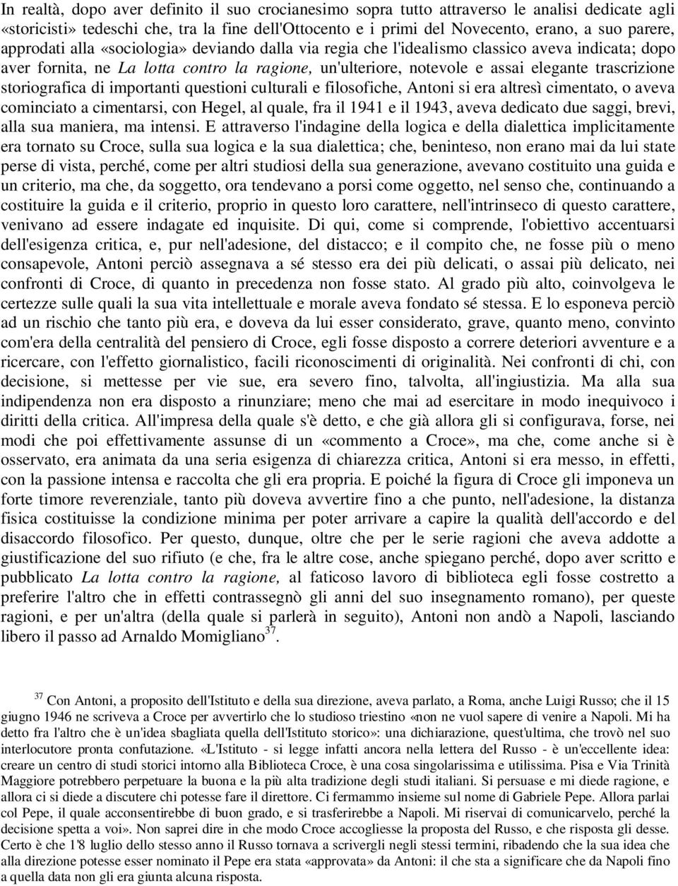 storiografica di importanti questioni culturali e filosofiche, Antoni si era altresì cimentato, o aveva cominciato a cimentarsi, con Hegel, al quale, fra il 1941 e il 1943, aveva dedicato due saggi,