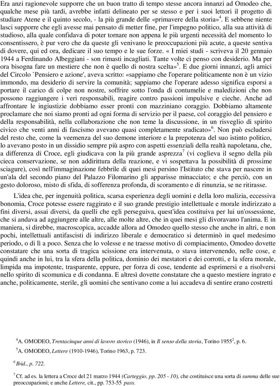 E sebbene niente lasci supporre che egli avesse mai pensato di metter fine, per l'impegno politico, alla sua attività di studioso, alla quale confidava di poter tornare non appena le più urgenti