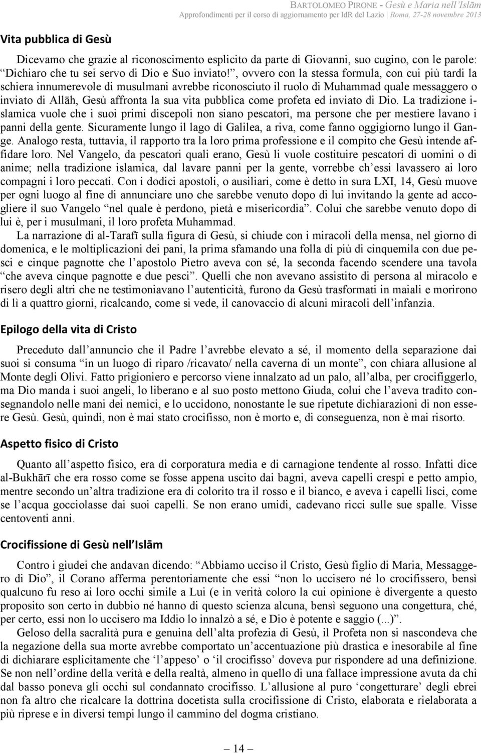 , ovvero con la stessa formula, con cui più tardi la schiera innumerevole di musulmani avrebbe riconosciuto il ruolo di Muhammad quale messaggero o inviato di Allāh, Gesù affronta la sua vita