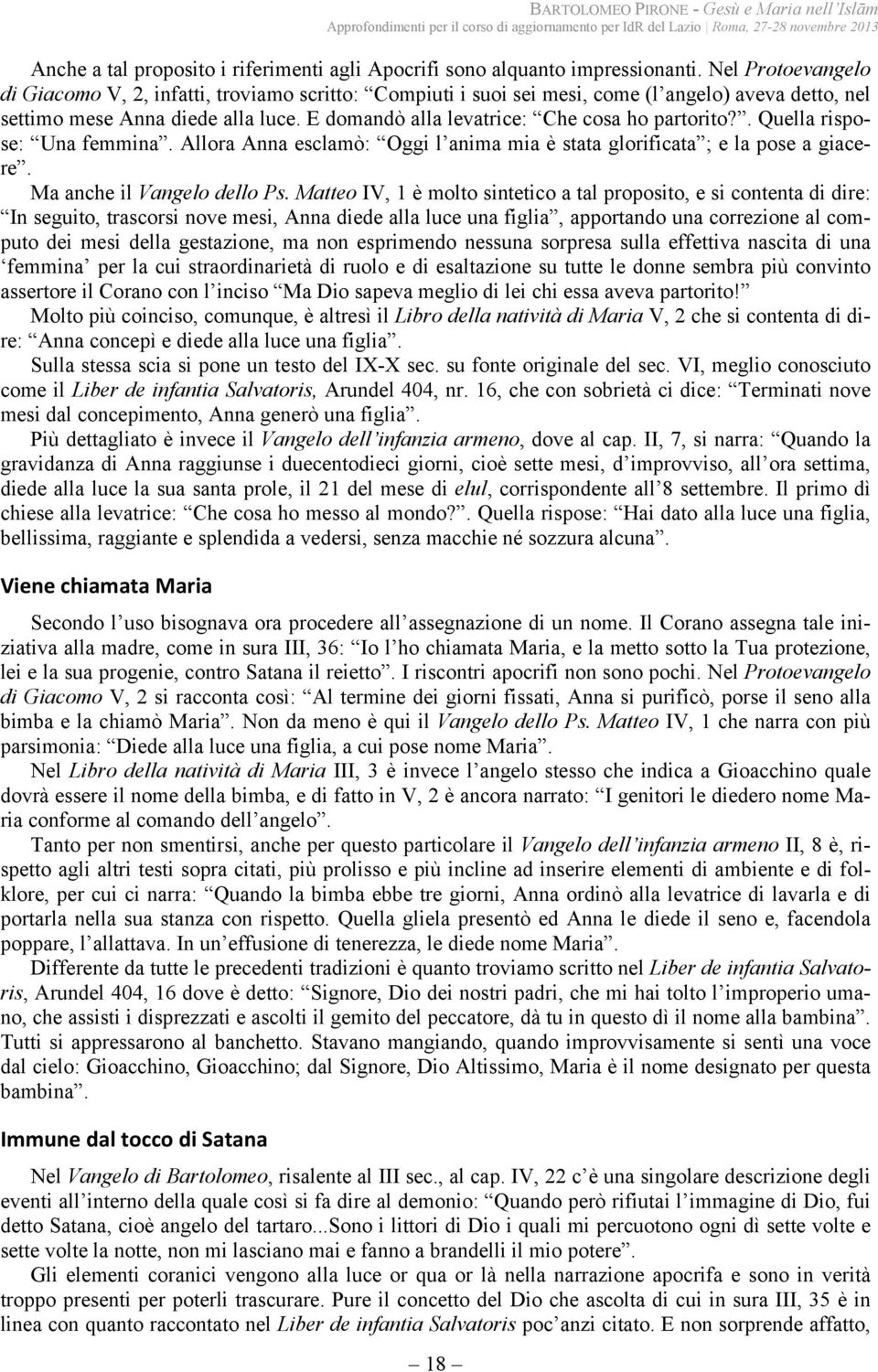 E domandò alla levatrice: Che cosa ho partorito?. Quella rispose: Una femmina. Allora Anna esclamò: Oggi l anima mia è stata glorificata ; e la pose a giacere. Ma anche il Vangelo dello Ps.